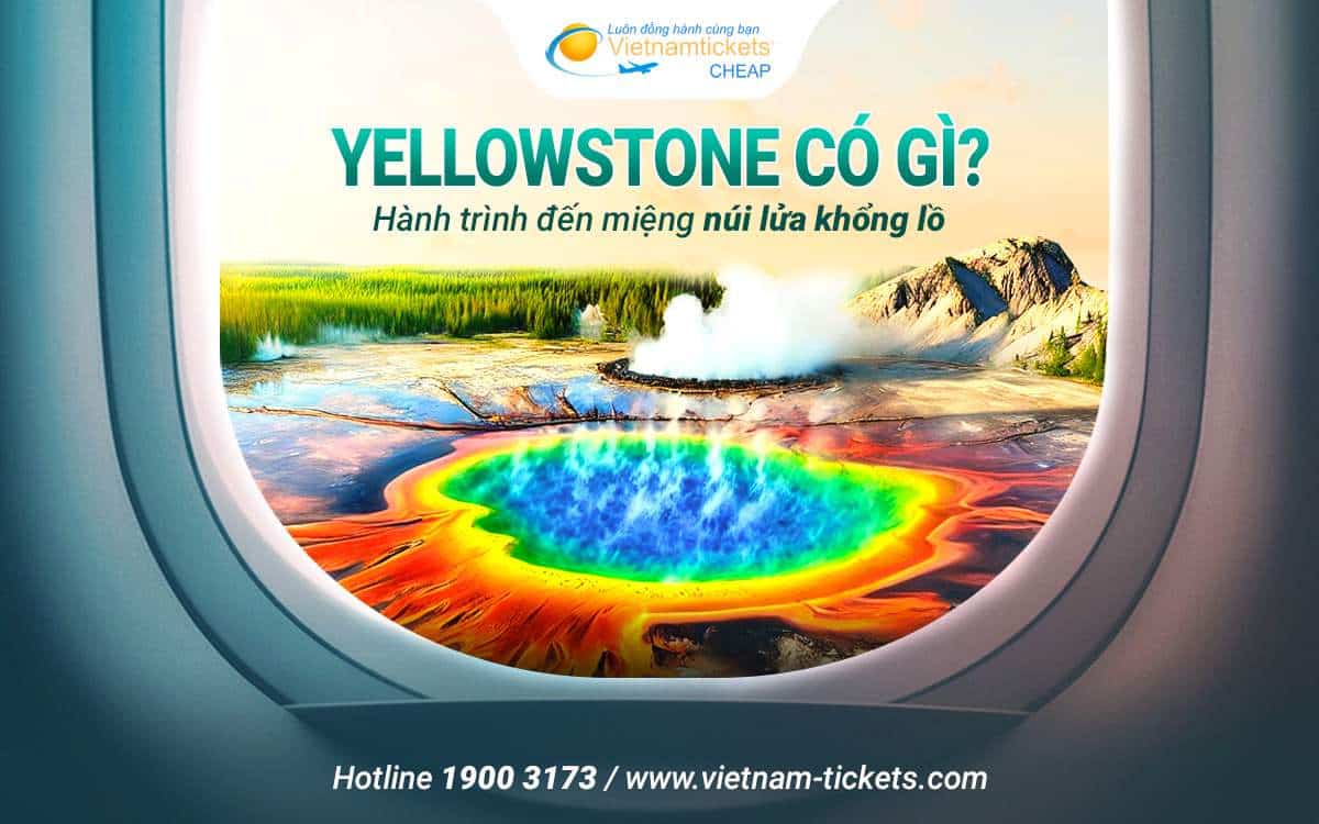 Yellowstone: Khám phá vườn quốc gia đầu tiên trên thế giới