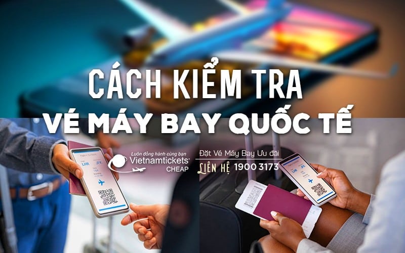 Cách kiểm tra vé máy bay quốc tế