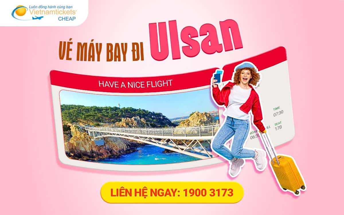Vé máy bay đi Ulsan GIẢM GIÁ SỐC [ 99 VÉ DUY NHẤT]